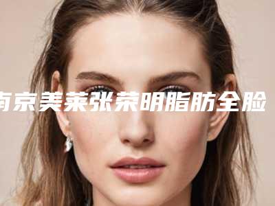 南京美莱张荣明脂肪全脸填充怎么样?案例测评发布!