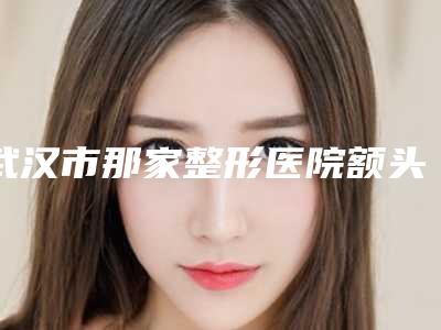 武汉市那家整形医院额头上横皱纹去除好(武汉永康中医美容诊所技术受肯定)