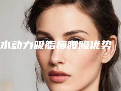 水动力吸脂瘦腰腹优势